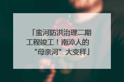 蛮河防洪治理二期工程竣工！南漳人的“母亲河”大变样