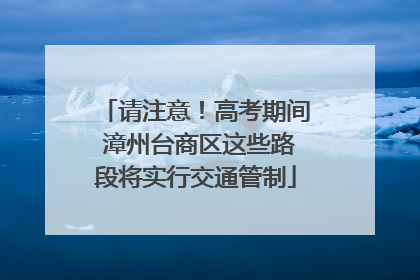 请注意！高考期间 漳州台商区这些路段将实行交通管制