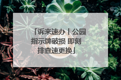 诉来速办丨公园指示牌破损 即刻排查速更换