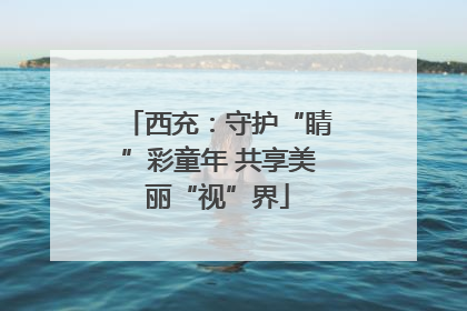 西充：守护“睛”彩童年 共享美丽“视”界