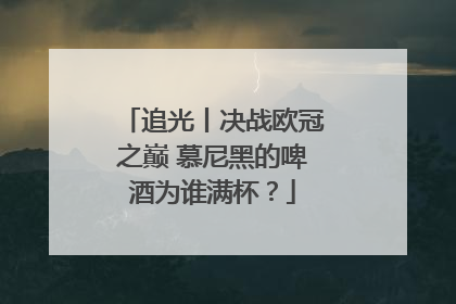 追光丨决战欧冠之巅 慕尼黑的啤酒为谁满杯？