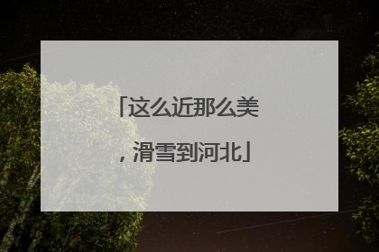 这么近那么美，滑雪到河北
