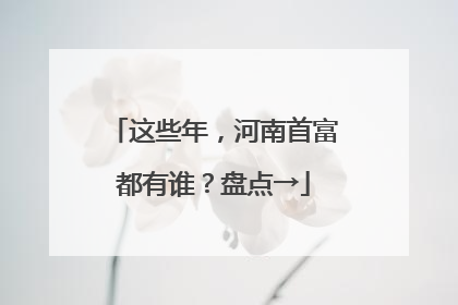 这些年，河南首富都有谁？盘点→