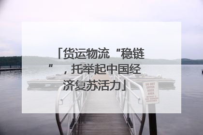 货运物流“稳链”，托举起中国经济复苏活力