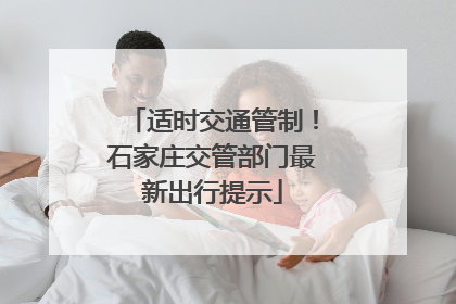 适时交通管制！石家庄交管部门最新出行提示