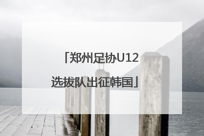 郑州足协U12选拔队出征韩国