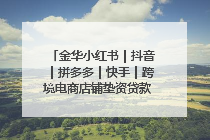 金华小红书｜抖音｜拼多多｜快手｜跨境电商店铺垫资贷款企业-漫商易
