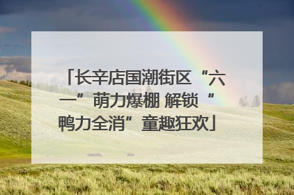 长辛店国潮街区“六一”萌力爆棚 解锁“鸭力全消”童趣狂欢