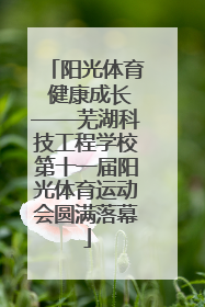 阳光体育 健康成长——芜湖科技工程学校第十一届阳光体育运动会圆满落幕