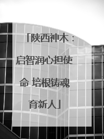 陕西神木：启智润心担使命 培根铸魂育新人