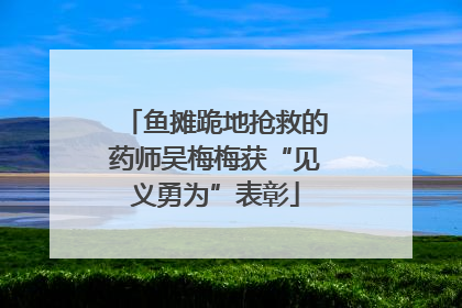 鱼摊跪地抢救的药师吴梅梅获“见义勇为”表彰