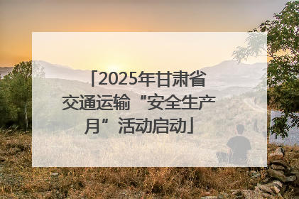 2025年甘肃省交通运输“安全生产月”活动启动