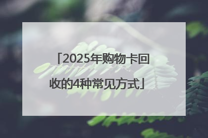 2025年购物卡回收的4种常见方式