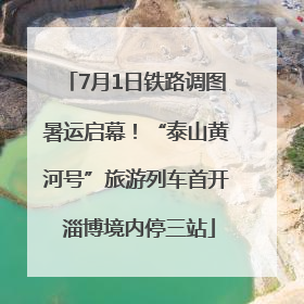 7月1日铁路调图暑运启幕！“泰山黄河号”旅游列车首开 淄博境内停三站