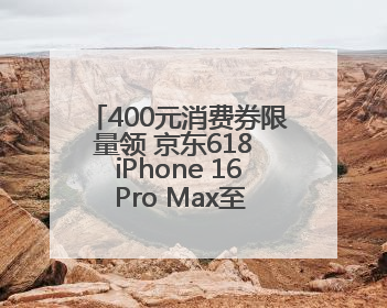 400元消费券限量领 京东618 iPhone 16 Pro Max至高优惠3800元