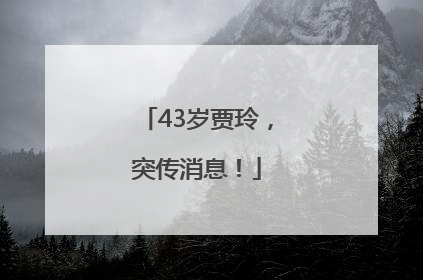 43岁贾玲，突传消息！