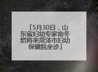 5月30日，山东省妇幼专家俞冬熠将来菏泽市妇幼保健院坐诊