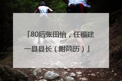 80后张田怡，任福建一县县长（附简历）