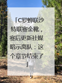 C罗蝉联沙特联赛金靴，赛后更新社媒暗示离队：这个章节结束了