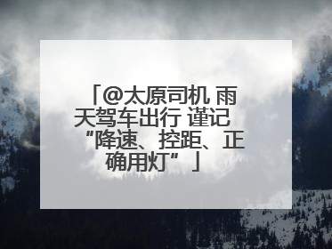 @太原司机 雨天驾车出行 谨记“降速、控距、正确用灯”
