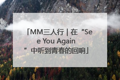MM三人行｜在“See You Again”中听到青春的回响