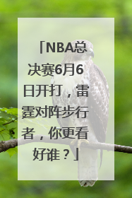 NBA总决赛6月6日开打，雷霆对阵步行者，你更看好谁？
