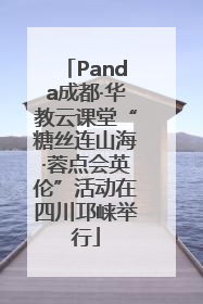 Panda成都·华教云课堂“糖丝连山海·蓉点会英伦”活动在四川邛崃举行