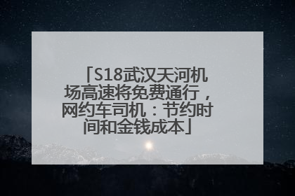 S18武汉天河机场高速将免费通行，网约车司机：节约时间和金钱成本