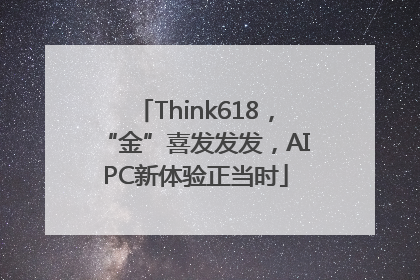 Think618，“金”喜发发发，AIPC新体验正当时